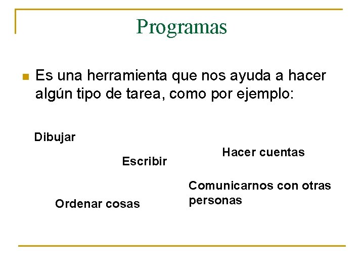 Programas n Es una herramienta que nos ayuda a hacer algún tipo de tarea,