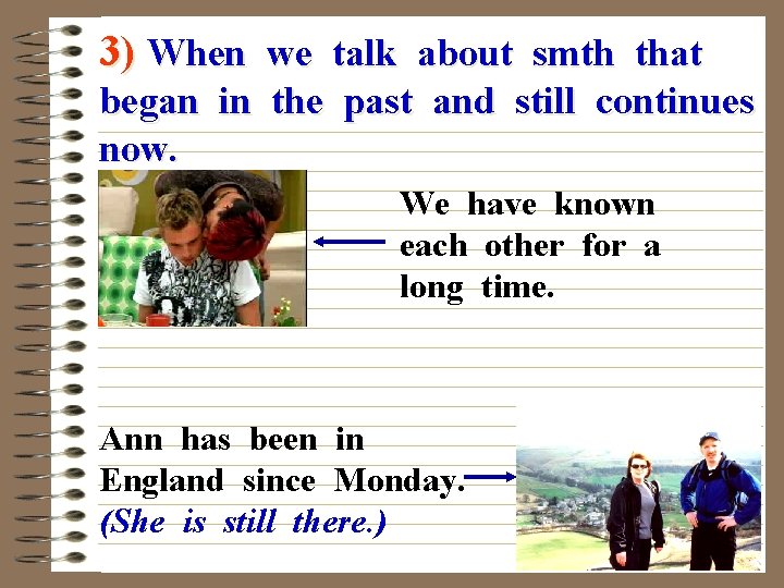 3) When we talk about smth that began in the past and still continues