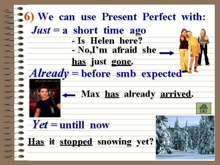 6) We can use Present Perfect with: Just = a short time ago -