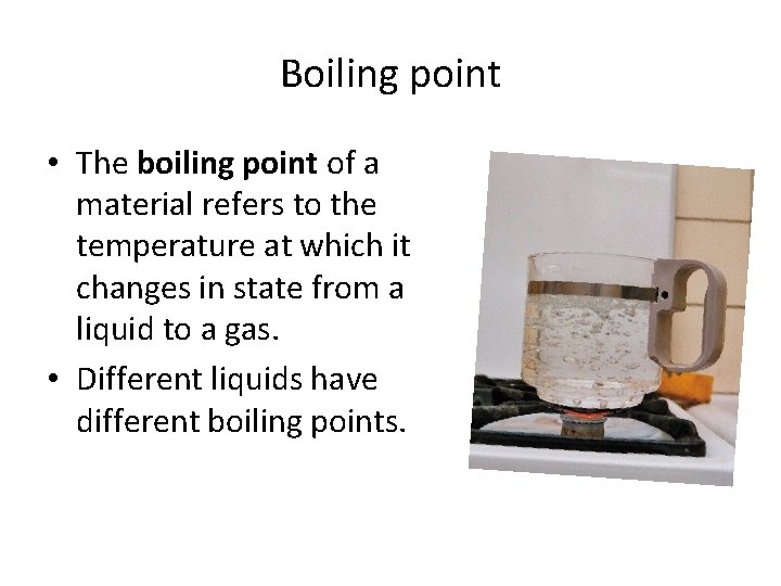 Boiling point • The boiling point of a material refers to the temperature at