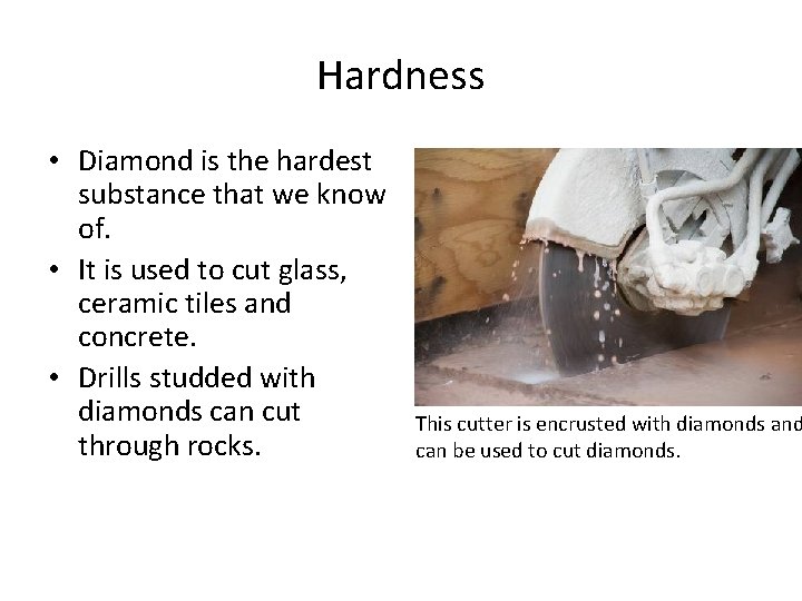 Hardness • Diamond is the hardest substance that we know of. • It is