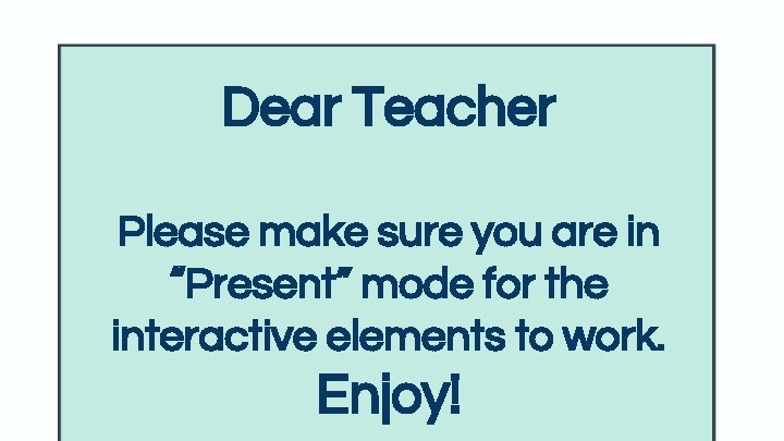 Dear Teacher Please make sure you are in “Present” mode for the interactive elements