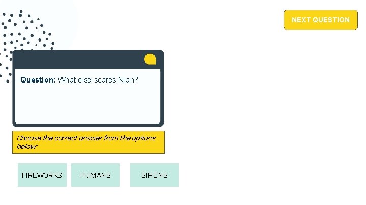 NEXT QUESTION Question: What else scares Nian? Choose the correct answer from the options