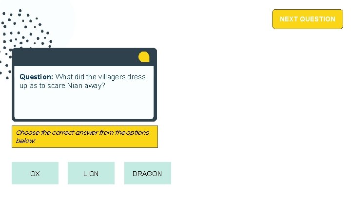 NEXT QUESTION Question: What did the villagers dress up as to scare Nian away?