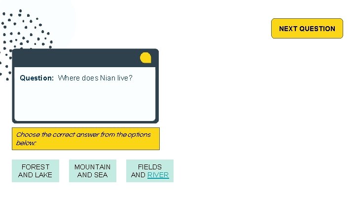 NEXT QUESTION Question: Where does Nian live? Choose the correct answer from the options