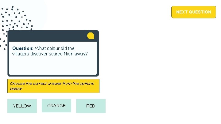 NEXT QUESTION Question: What colour did the villagers discover scared Nian away? Choose the