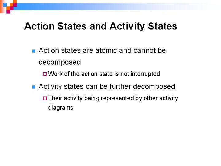 Action States and Activity States n Action states are atomic and cannot be decomposed