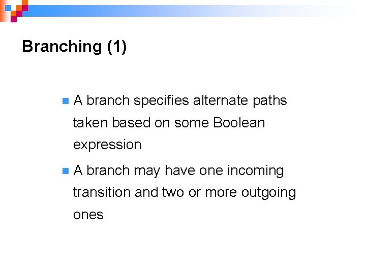 Branching (1) n A branch specifies alternate paths taken based on some Boolean expression
