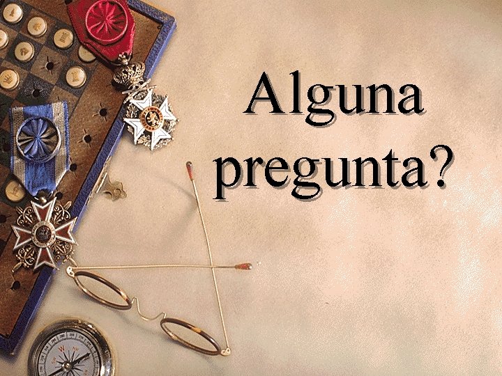 Alguna pregunta? 