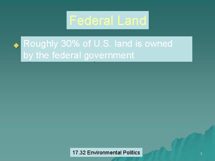 Federal Land Roughly 30% of U. S. land is owned by the federal government