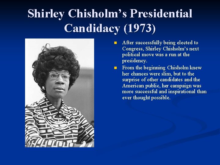 Shirley Chisholm’s Presidential Candidacy (1973) n n After successfully being elected to Congress, Shirley