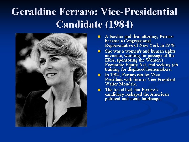 Geraldine Ferraro: Vice-Presidential Candidate (1984) n n A teacher and then attorney, Ferraro became