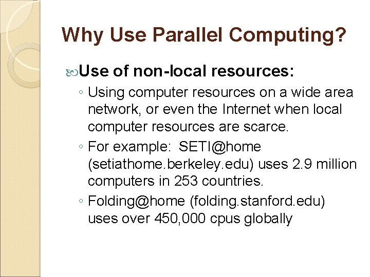 Why Use Parallel Computing? Use of non-local resources: ◦ Using computer resources on a