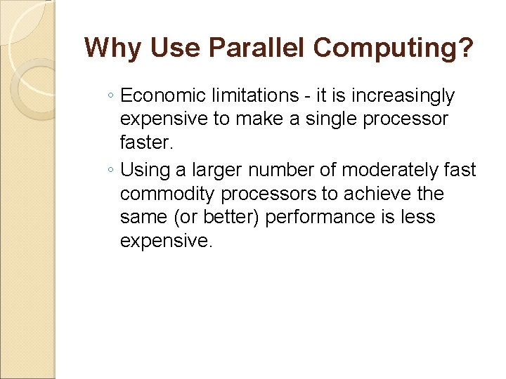 Why Use Parallel Computing? ◦ Economic limitations - it is increasingly expensive to make