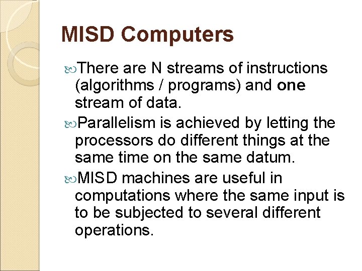 MISD Computers There are N streams of instructions (algorithms / programs) and one stream