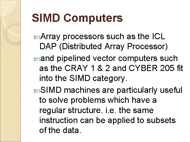 SIMD Computers Array processors such as the ICL DAP (Distributed Array Processor) and pipelined