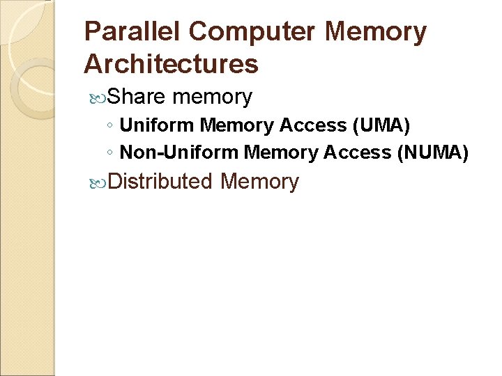 Parallel Computer Memory Architectures Share memory ◦ Uniform Memory Access (UMA) ◦ Non-Uniform Memory