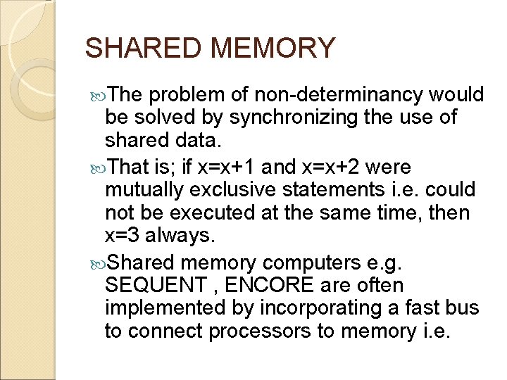 SHARED MEMORY The problem of non-determinancy would be solved by synchronizing the use of