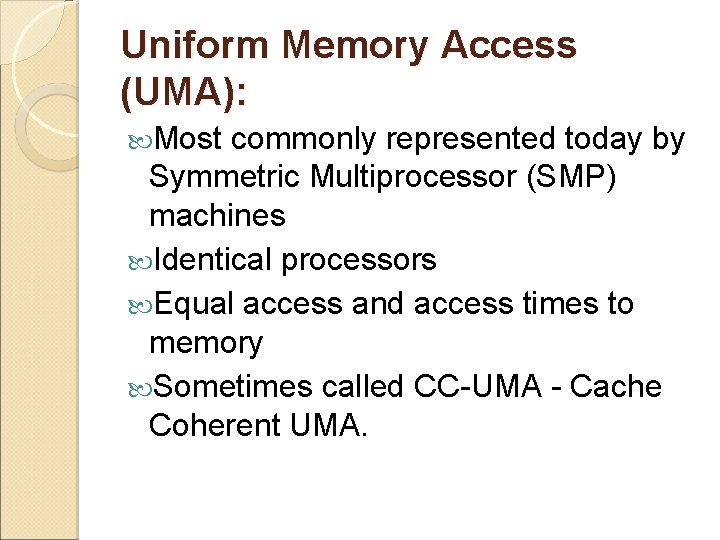 Uniform Memory Access (UMA): Most commonly represented today by Symmetric Multiprocessor (SMP) machines Identical
