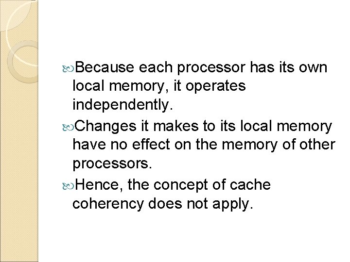  Because each processor has its own local memory, it operates independently. Changes it