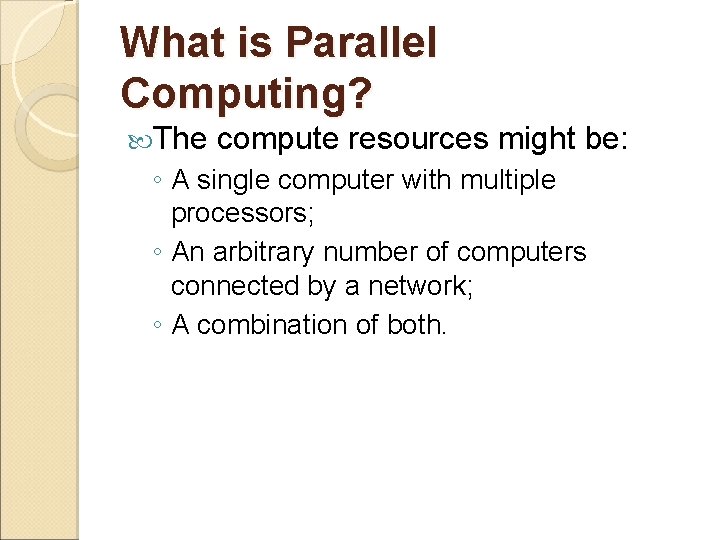 What is Parallel Computing? The compute resources might be: ◦ A single computer with