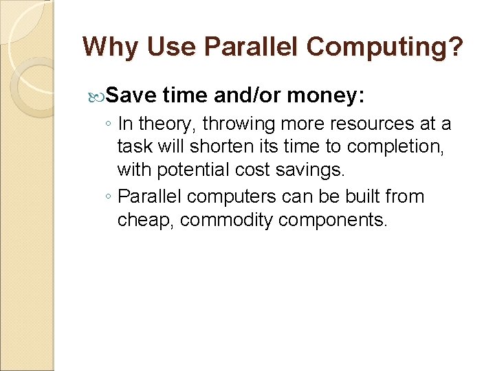 Why Use Parallel Computing? Save time and/or money: ◦ In theory, throwing more resources
