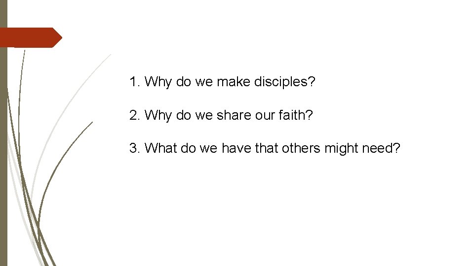 1. Why do we make disciples? 2. Why do we share our faith? 3.