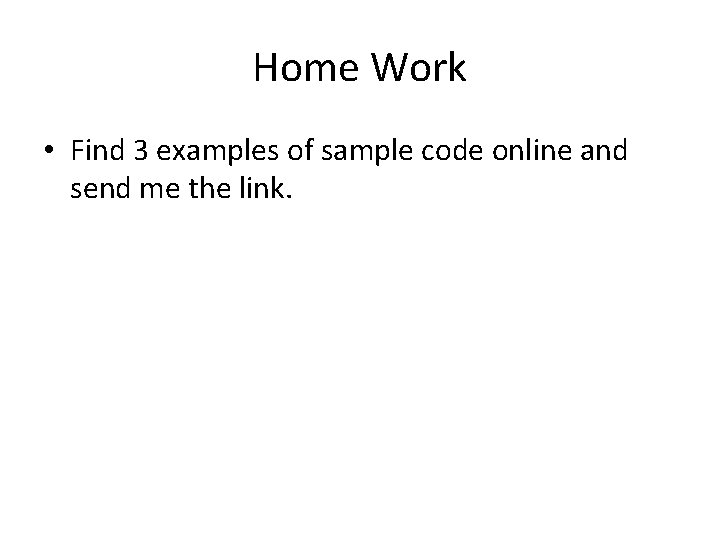 Home Work • Find 3 examples of sample code online and send me the