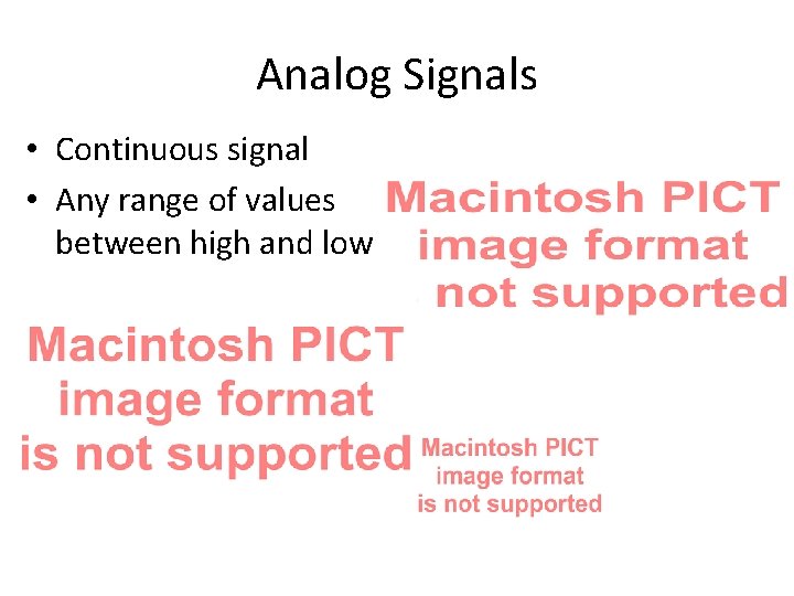 Analog Signals • Continuous signal • Any range of values between high and low