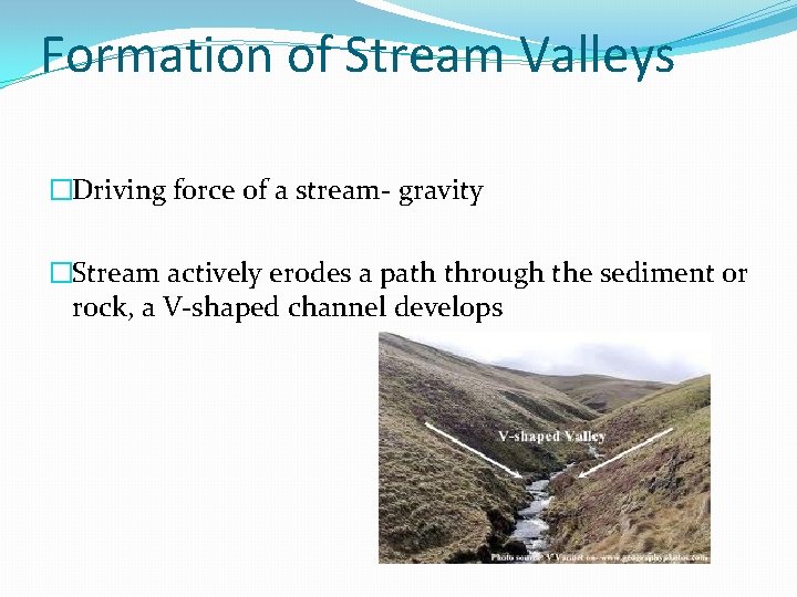 Formation of Stream Valleys �Driving force of a stream- gravity �Stream actively erodes a