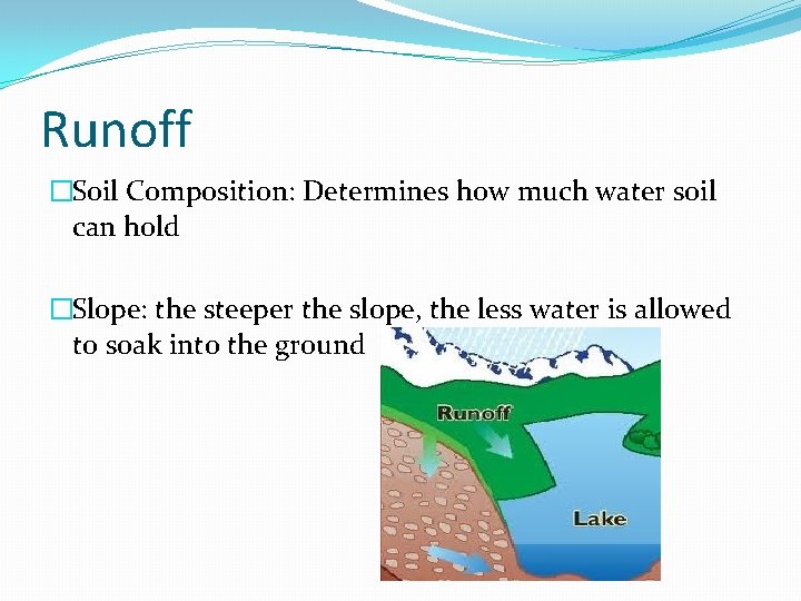 Runoff �Soil Composition: Determines how much water soil can hold �Slope: the steeper the