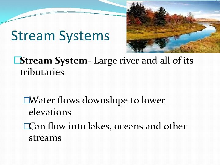 Stream Systems �Stream System- Large river and all of its tributaries �Water flows downslope