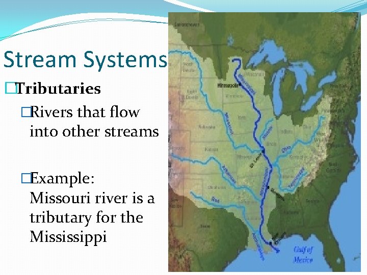 Stream Systems �Tributaries �Rivers that flow into other streams �Example: Missouri river is a