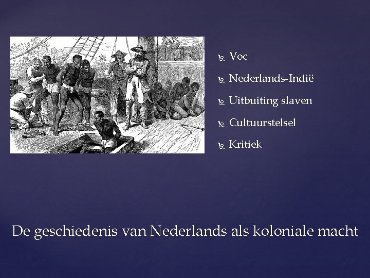  Voc Nederlands-Indië Nederlands- Uitbuiting slaven Cultuurstelsel Kritiek De geschiedenis van Nederlands als koloniale