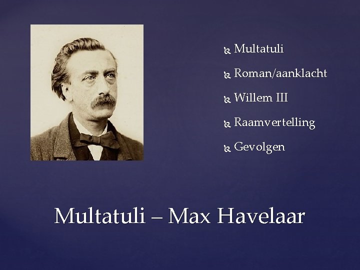  Multatuli Roman/aanklacht Willem III Raamvertelling Gevolgen Multatuli – Max Havelaar 