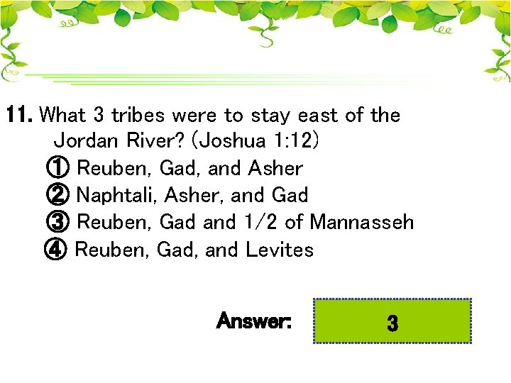 11. What 3 tribes were to stay east of the Jordan River? (Joshua 1: