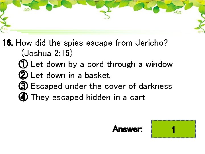 16. How did the spies escape from Jericho? (Joshua 2: 15) ① Let down