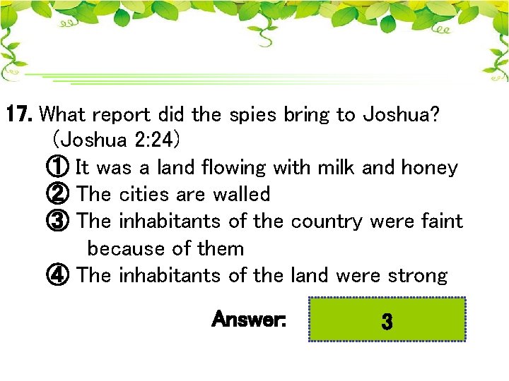 17. What report did the spies bring to Joshua? (Joshua 2: 24) ① It