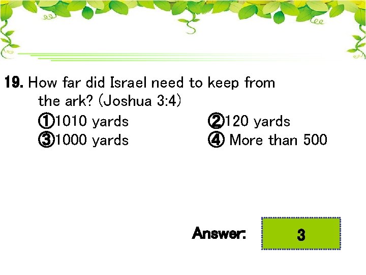 19. How far did Israel need to keep from the ark? (Joshua 3: 4)