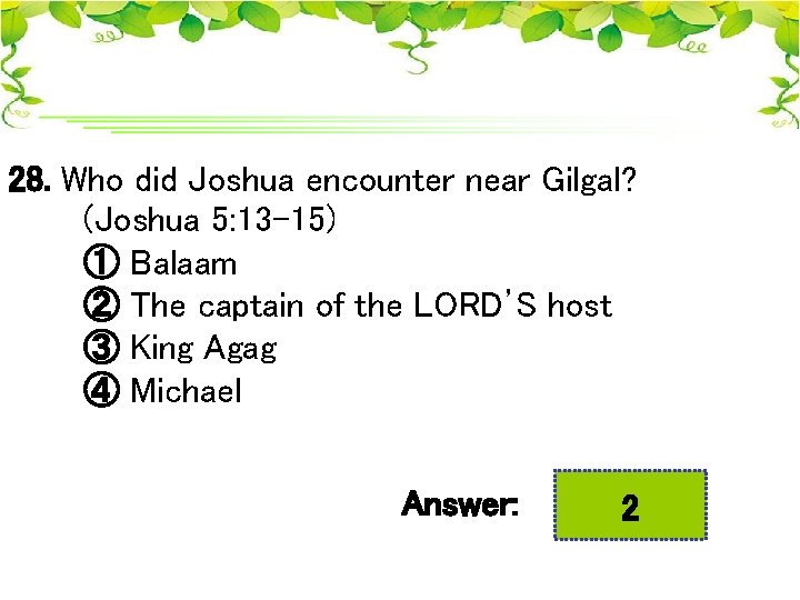 28. Who did Joshua encounter near Gilgal? (Joshua 5: 13 -15) ① Balaam ②
