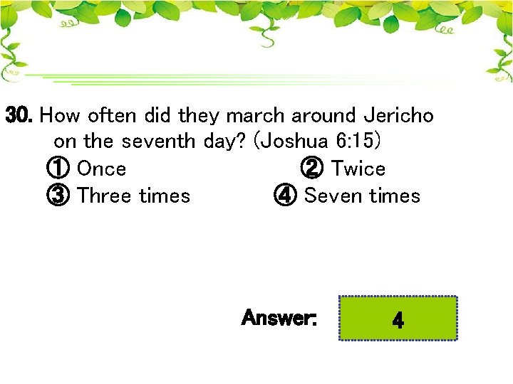 30. How often did they march around Jericho on the seventh day? (Joshua 6: