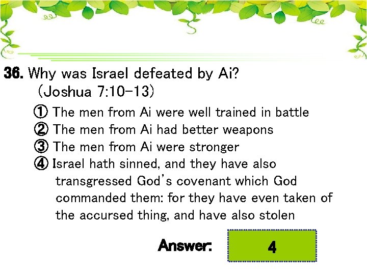 36. Why was Israel defeated by Ai? (Joshua 7: 10 -13) ① The men