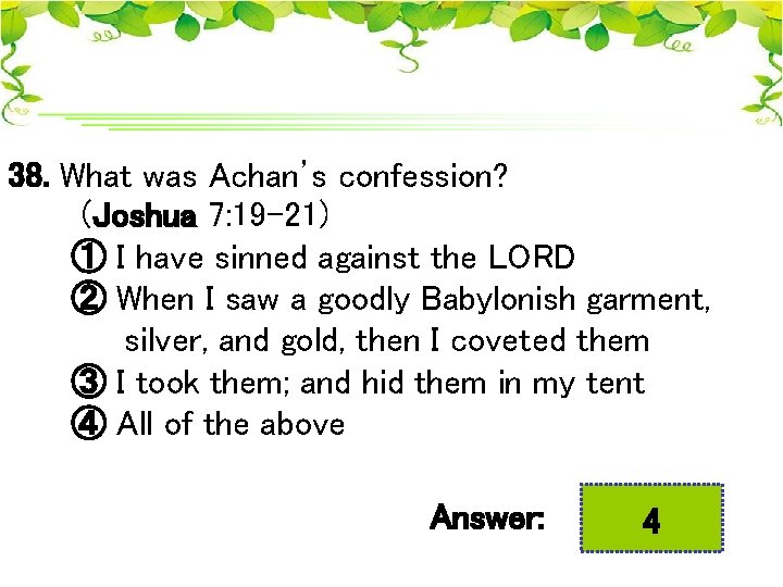 38. What was Achan’s confession? (Joshua 7: 19 -21) ① I have sinned against