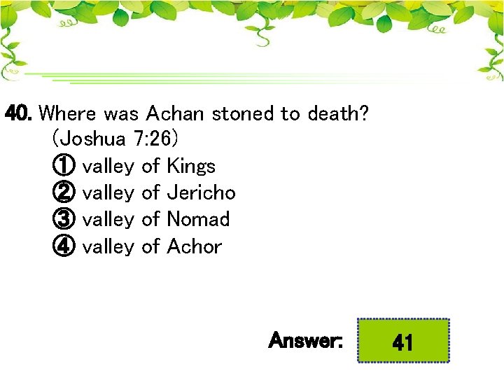 40. Where was Achan stoned to death? (Joshua 7: 26) ① valley of Kings