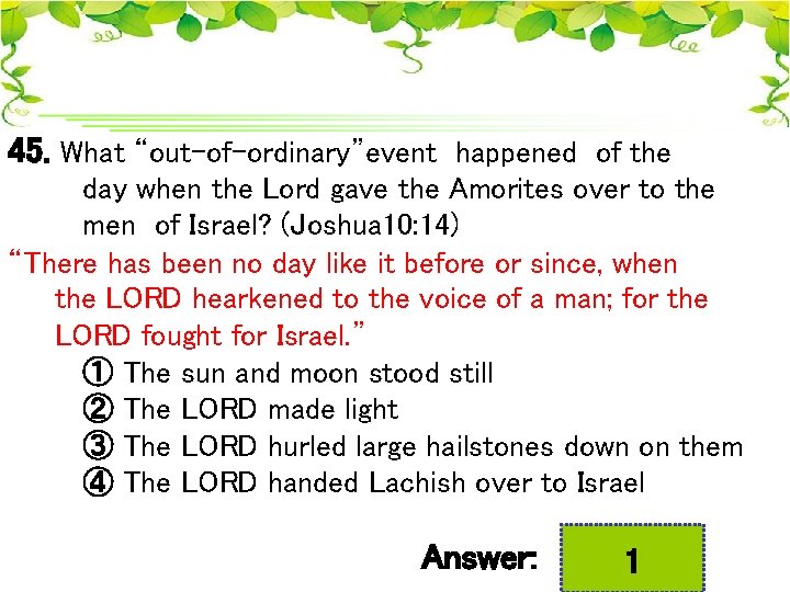 45. What “out of ordinary”event happened of the day when the Lord gave the