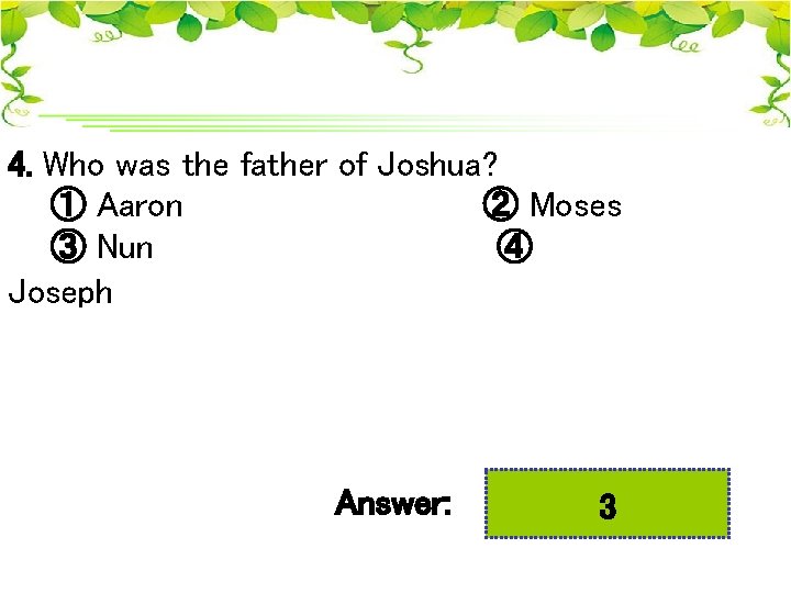 4. Who was the father of Joshua? ① Aaron ② Moses ③ Nun ④