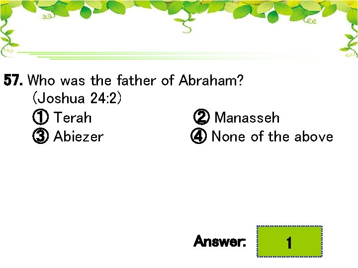 57. Who was the father of Abraham? (Joshua 24: 2) ① Terah ② Manasseh