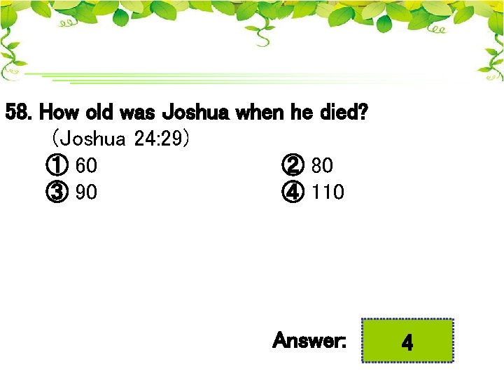 58. How old was Joshua when he died? (Joshua 24: 29) ① 60 ②