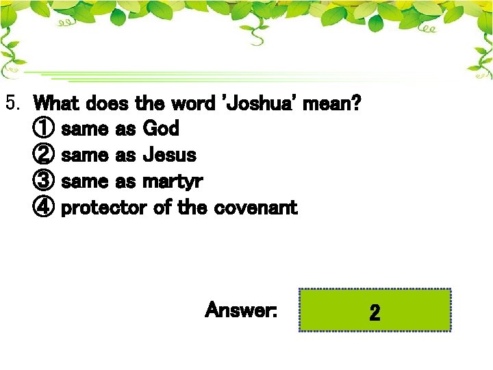5. What does the word 'Joshua' mean? ① same as God ② same as