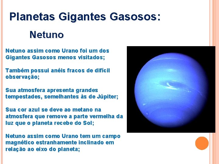 Planetas Gigantes Gasosos: Netuno assim como Urano foi um dos Gigantes Gasosos menos visitados;